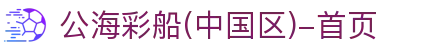 公海彩船(中国区)-首页
